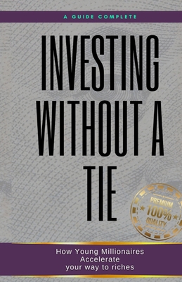 Investing without a tie: How Young Millionaires... B0C7JCBBBZ Book Cover