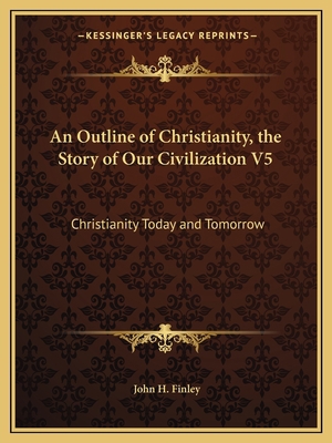 An Outline of Christianity, the Story of Our Ci... 1163826219 Book Cover