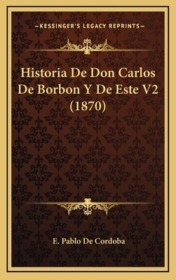 Historia De Don Carlos De Borbon Y De Este V2 (... [Spanish] 1167855132 Book Cover