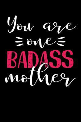 Paperback You Are One Badass Mother : Happy Mother's Day, Mother's Day Journal, 6 X 9, 108 Lined Pages (journal, Notebook, Diary) Book