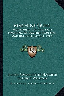 Machine Guns: Mechanism, The Practical Handling... 1164895672 Book Cover