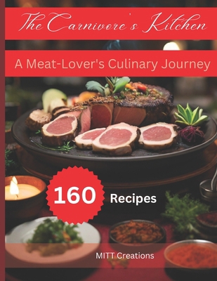 The Carnivore's Kitchen: A Meat-Lover's Culinar... B0CTGQ29KR Book Cover