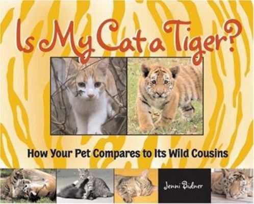Is My Cat a Tiger?: How Your Pet Compares to It... 1579908152 Book Cover
