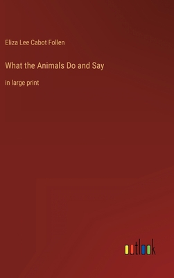 What the Animals Do and Say: in large print 3368330357 Book Cover