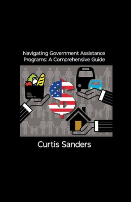 Navigating Government Assistance Programs: A Co... B0CS8DN543 Book Cover