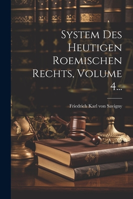 System Des Heutigen Roemischen Rechts, Volume 4... [German] 1022354884 Book Cover