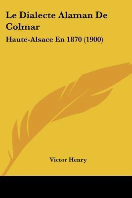 Le Dialecte Alaman De Colmar: Haute-Alsace En 1... [French] 116015483X Book Cover