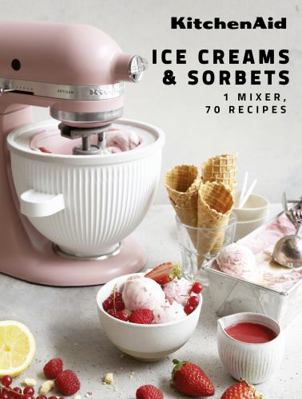 KitchenAid: Ice Creams & Sorbets: 1 Mixer, 70 R... 2381840494 Book Cover