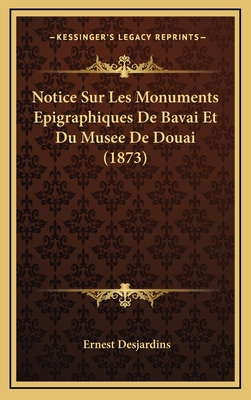 Notice Sur Les Monuments Epigraphiques De Bavai... [French] 1167833090 Book Cover