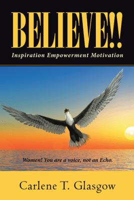 Believe!!: Inspiration Empowerment Motivation 1512786861 Book Cover