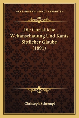 Die Christliche Weltanschauung Und Kants Sittli... [German] 1168325927 Book Cover