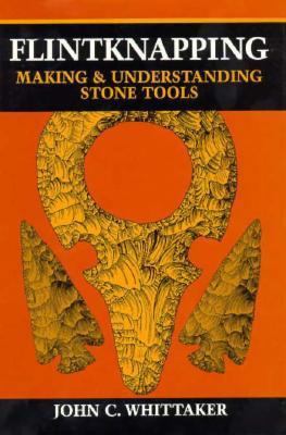 Flintknapping: Making and Understanding Stone T... 0292790821 Book Cover
