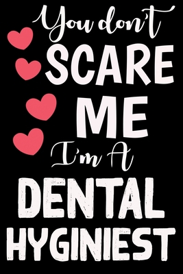 You Don't Scare Me I'm A dental hygienist: Funny Lined Journal Notebook For dental hygienist. Cute Valentines Day Journal Notebook For dental ... Valentine Journal Notebook To Write In