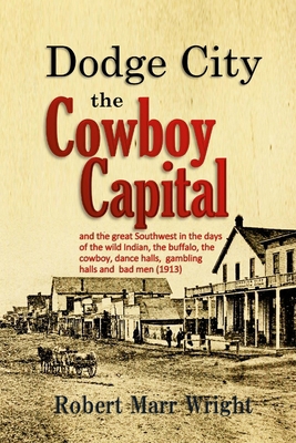 Dodge City, the Cowboy Capital: and the great S... 1387917722 Book Cover