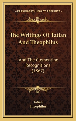 The Writings Of Tatian And Theophilus: And The ... 1165738503 Book Cover