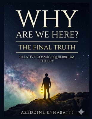 Why Are We Here? the Final Truth: Relative Cosm... B0GB4LQ7NR Book Cover