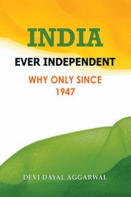 India Ever Independent: Why Only from 1947 1504391691 Book Cover