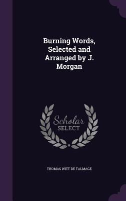 Burning Words, Selected and Arranged by J. Morgan 1357346301 Book Cover