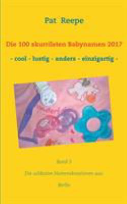 Die 100 skurrilsten Babynamen 2017: Berlin [German] 374485177X Book Cover