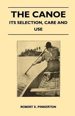 The Canoe - Its Selection, Care and Use 1447411382 Book Cover