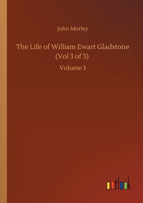 The Life of William Ewart Gladstone (Vol 3 of 3... 3752413794 Book Cover