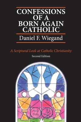 Confessions of a Born-Again Catholic: A Scriptu... 1737647907 Book Cover