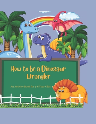 How To Be A Dinosaur Wrangler B0BSM28HHM Book Cover