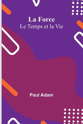 La Force; Le Temps et la Vie [French] 9356893675 Book Cover