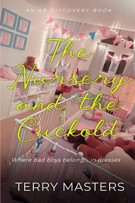 The Nursery And The Cuckold: An ABDL/Sissybaby/...            Book Cover