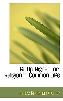 Go Up Higher, Or, Religion in Common Life 0554535483 Book Cover