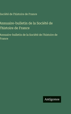 Annuaire-bulletin de la Société de l'histoire d... [French] 3563753253 Book Cover