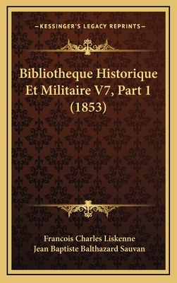 Bibliotheque Historique Et Militaire V7, Part 1... [French] 1167990234 Book Cover