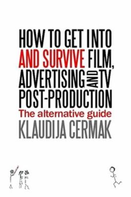 How to Get Into and Survive Film, Advertising a... 0957217013 Book Cover