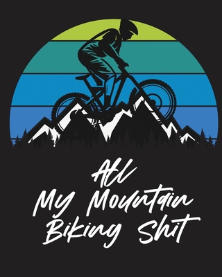 All My Mountain Biking Shit: Biking Logbook Cyc... 1953332307 Book Cover