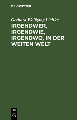 Irgendwer, Irgendwie, Irgendwo, in Der Weiten Welt [German] 3112397096 Book Cover