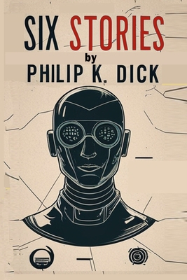 Six Stories by Philip K. Dick: Selected Short S... B0FHK9N694 Book Cover
