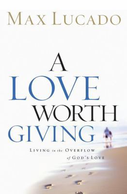 A Love Worth Giving: Living in the Overflow of ... 0849913462 Book Cover