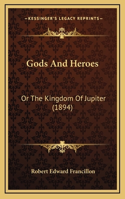 Gods And Heroes: Or The Kingdom Of Jupiter (1894) 1164758152 Book Cover