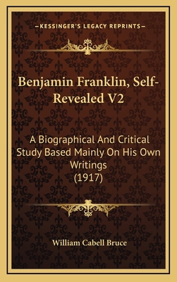 Benjamin Franklin, Self-Revealed V2: A Biograph... 1164811789 Book Cover