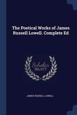 The Poetical Works of James Russell Lowell. Com... 1376546566 Book Cover