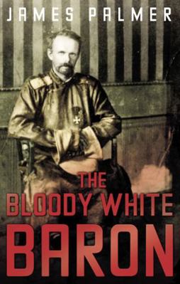 The Bloody White Baron. James Palmer 0571230245 Book Cover