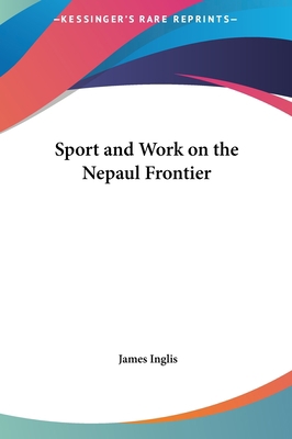 Sport and Work on the Nepaul Frontier 1161453695 Book Cover