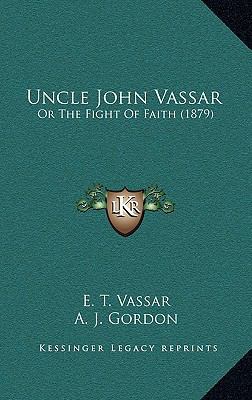 Uncle John Vassar: Or the Fight of Faith (1879) 1165192241 Book Cover