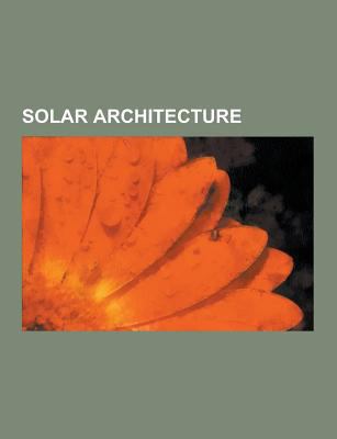 Paperback Solar Architecture : Active Solar, Annualized Geo Solar, Central Solar Heating, Cool Roof, Daylighting, Earthship, Heliotrope (Building), Lightwell, Li Book