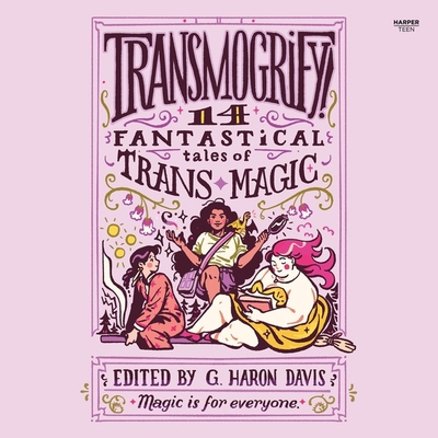 Transmogrify!: 14 Fantastical Tales of Trans Magic B0C5H6H8PK Book Cover