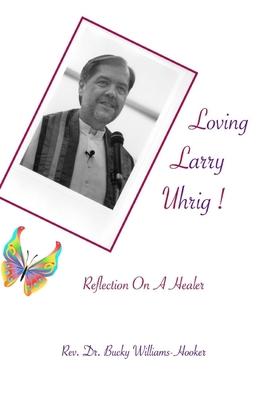 Loving Larry Uhrig!: Reflection on a Healer 1976109116 Book Cover