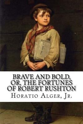 Brave and Bold, Or, The Fortunes of Robert Rush... 1540339335 Book Cover