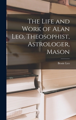 The Life and Work of Alan Leo, Theosophist, Ast... 1016376510 Book Cover