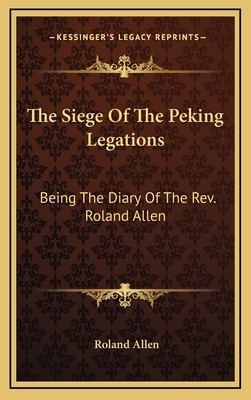 The Siege of the Peking Legations: Being the Di... 1163473472 Book Cover