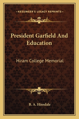 President Garfield And Education: Hiram College... 1163797871 Book Cover